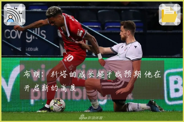 布朗：科塔的成长超乎我预期 他在开启新的高度