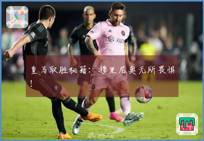 皇马取胜秘籍：穆里尼奥无所畏惧！