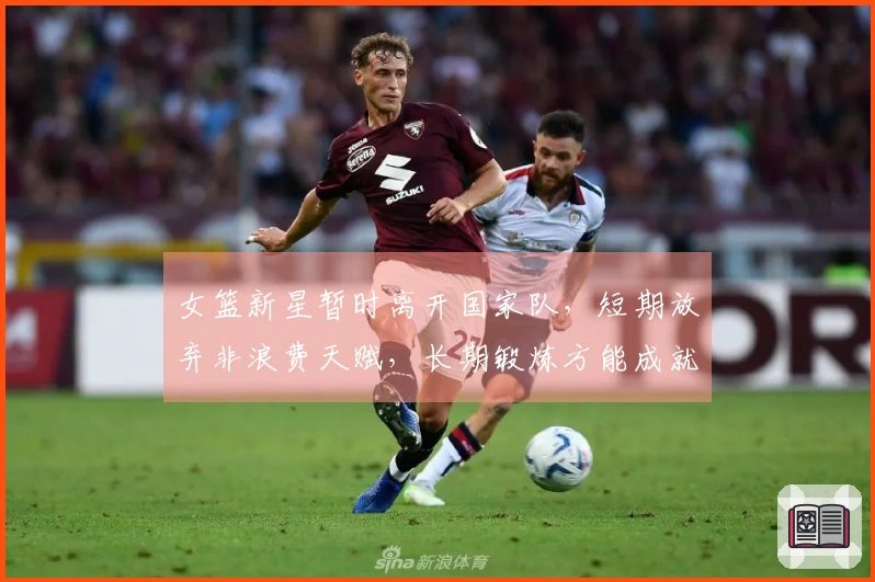 女篮新星暂时离开国家队，短期放弃非浪费天赋，长期锻炼方能成就顶级内线。