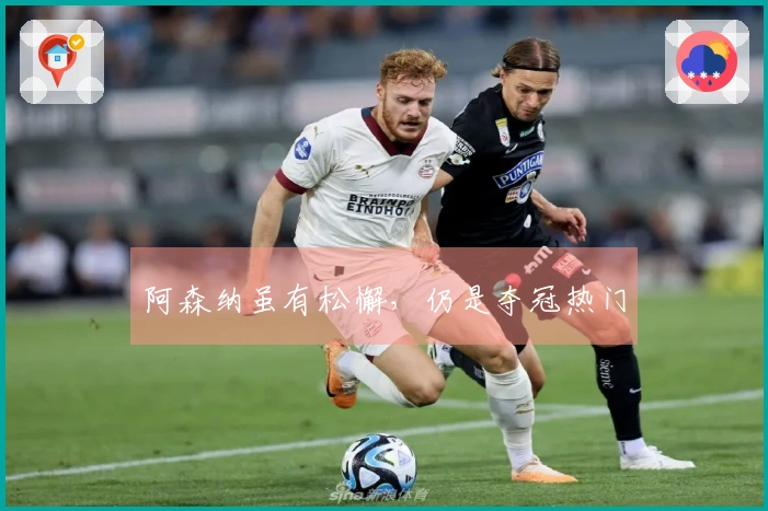 阿森纳虽有松懈，仍是夺冠热门