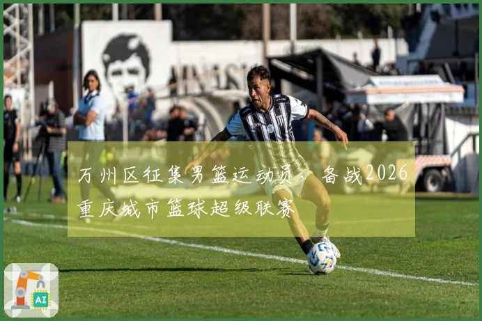 万州区征集男篮运动员，备战2026重庆城市篮球超级联赛